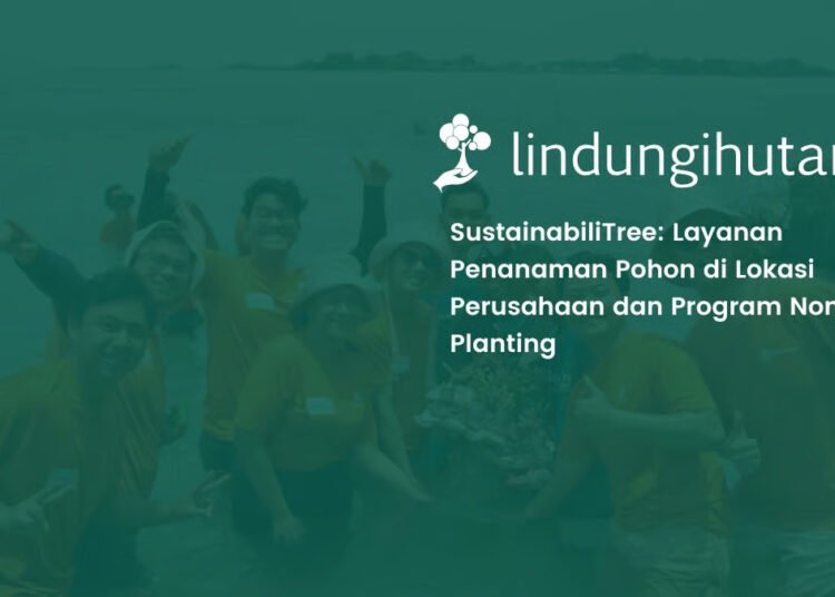 Perusahaan Dihadapkan pada Tantangan Implementasi ESG yang Terukur, LindungiHutan Hadirkan SustainabiliTree sebagai Solusi Lingkungan yang Lebih Relevan